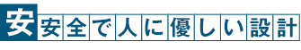 安全で人に優しい設計